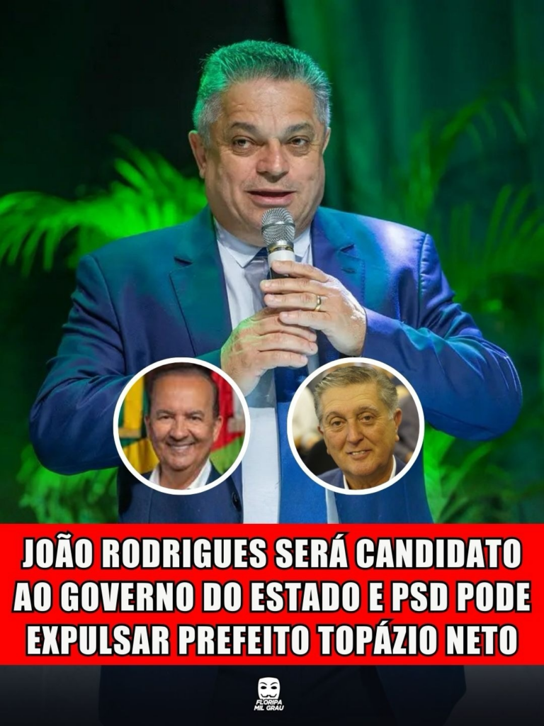 JOÃO RODRIGUES SERÁ CANDIDATO AO GOVERNO DO ESTADO E PSD PODE EXPULSAR PREFEITO TOPÁZIO NETO
