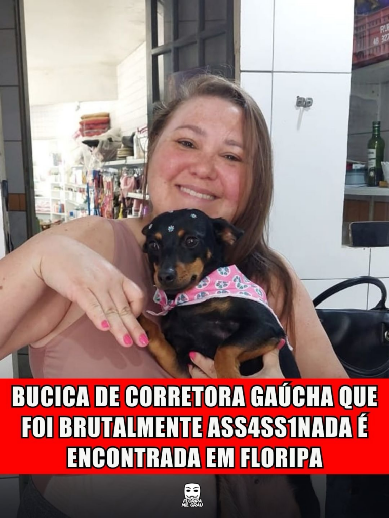 BUCICCA DE CORRETORA GAÚCHA QUE FOI BRUTALMENTE ASSASSINADA É ENCONTRADA EM FLORIPA