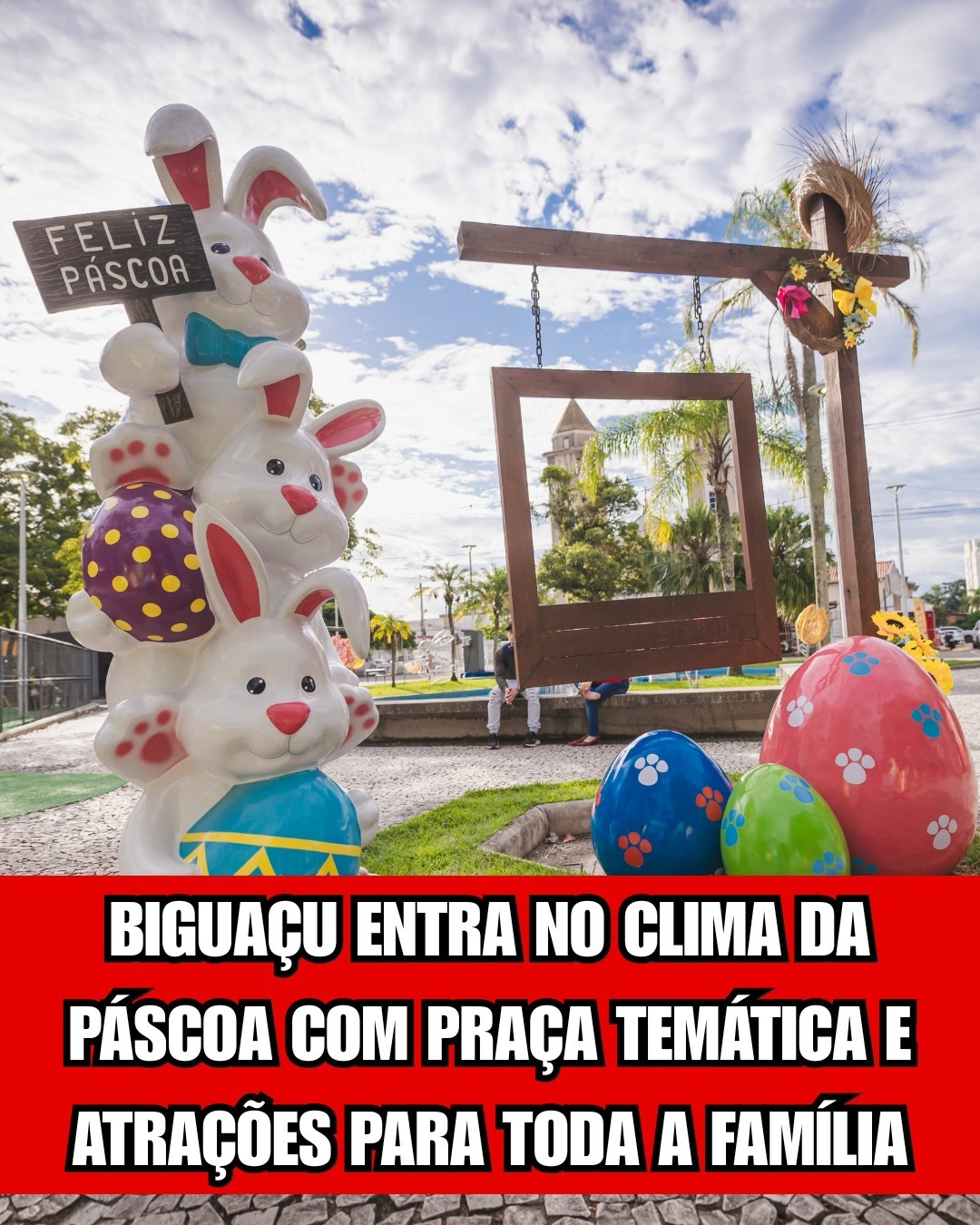 BIGUAÇU ENTRA NO CLIMA DA PÁSCOA COM PRAÇA TEMÁTICA E ATRAÇÕES PARA TODA A FAMÍLIA
