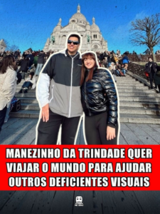 MANEZINHO DA TRINDADE QUER VIAJAR O MUNDO PARA AJUDAR OUTROS DEFICIENTES VISUAIS