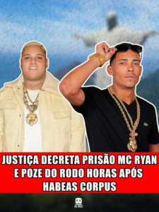 JUSTIÇA DECRETA PRISÃO DE MC RYAN E POZE DO RODO HORAS APÓS HABEAS CORPUS