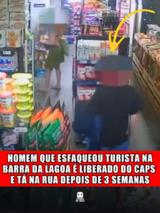 HOMEM QUE ESFAQUEOU TURISTA NA BARRA DA LAGOA É LIBERADO DO CAPS E TÁ NA RUA DEPOIS DE 3 SEMANAS