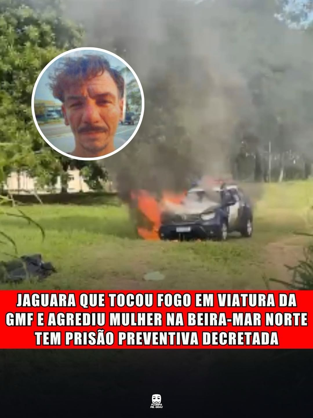 JAGUARA QUE TOCOU FOGO EM VIATURA DA GMF E AGREDIU MULHER NA BEIRA-MAR NORTE TEM PRISÃO PREVENTIVA DECRETADA