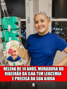 HELENA DE 14 ANOS, MORADORA DO RIBEIRÃO DA ILHA TEM LEUCEMIA E PRECISA DA SUA AJUDA