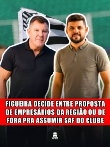 FIGUEIRA DECIDE ENTRE PROPOSTA DE EMPRESÁRIOS DA REGIÃO OU DE FORA PRA ASSUMIR SAF DO CLUBE