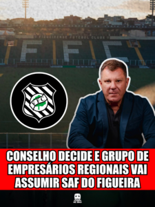 CONSELHO DECIDE E GRUPO DE EMPRESÁRIOS REGIONAIS VAI ASSUMIR SAF DO FIGUEIRA