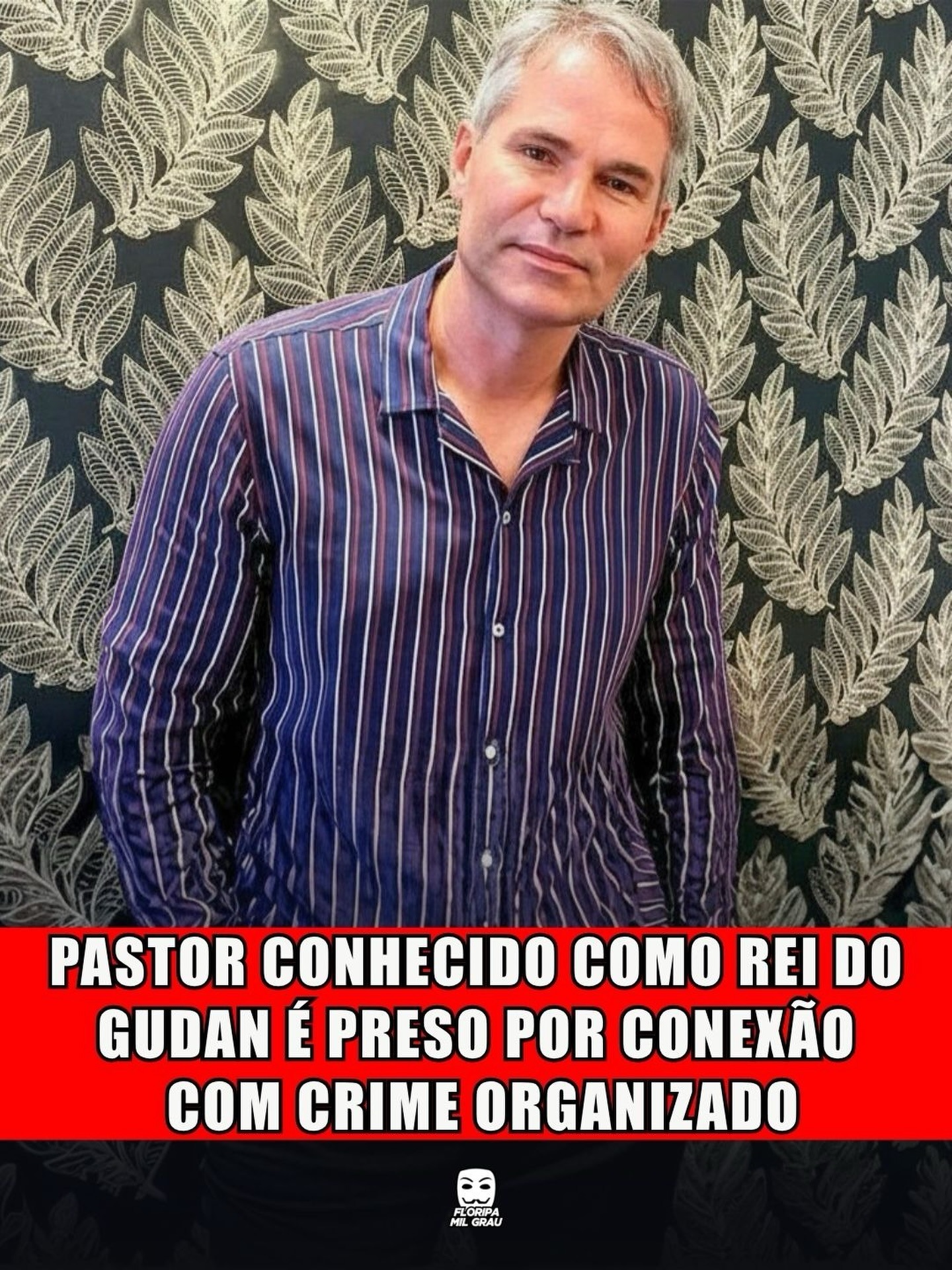PASTOR CONHECIDO COMO REI DO GUDAN É PRESO POR CONEXÃO COM CRIME ORGANIZADO