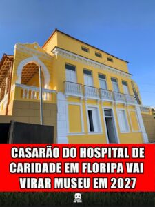 CASARÃO DO HOSPITAL DE CARIDADE EM FLORIPA VAI VIRAR MUSEU EM 2027