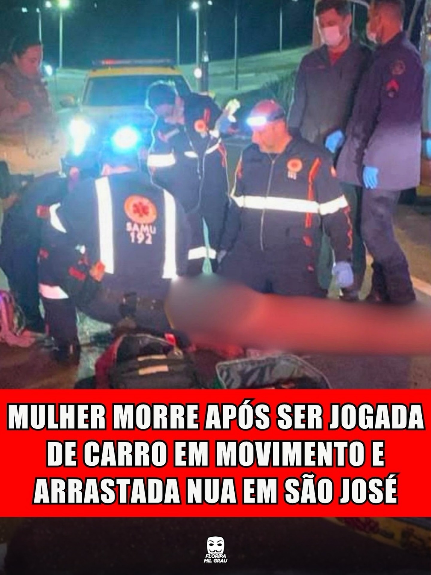 MULHER MORRE APÓS SER JOGADA DE CARRO EM MOVIMENTO E ARRASTADA NUA EM SÃO JOSÉ
