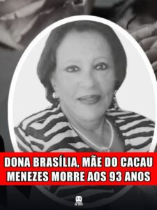 DONA BRASÍLIA, MÃE DO CACAU MENEZES MORRE AOS 93 ANOS