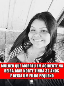 MULHER QUE MORREU EM ACIDENTE NA BEIRA-MAR NORTE TINHA 32 ANOS E DEIXA UM FILHO PEQUENO