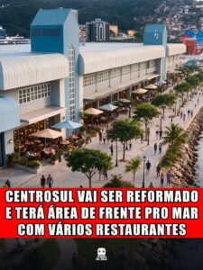CENTROSUL VAI SER REFORMADO E TERÁ ÁREA DE FRENTE PRO MAR COM VÁRIOS RESTAURANTES