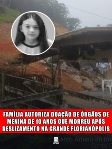 FAMÍLIA AUTORIZA DOAÇÃO DE ÓRGÃOS DE MENINA DE 10 ANOS QUE MORREU APÓS DESLIZAMENTO NA GRANDE FLORIANÓPOLIS