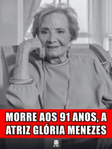 MORRE AOS 91 ANOS, A ATRIZ GLÓRIA MENEZES
