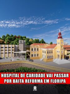 HOSPITAL DE CARIDADE VAI PASSAR POR BAITA REFORMA EM FLORIPA