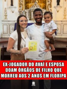 EX-JOGADOR DO AVAÍ E ESPOSA DOAM ÓRGÃOS DE FILHO QUE MORREU AOS 2 ANOS EM FLORIPA