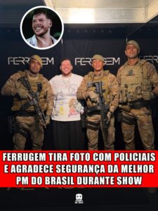FERRUGEM TIRA FOTO COM POLICIAIS E AGRADECE SEGURANÇA DA MELHOR PM DO BRASIL DURANTE SHOW