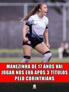 MANEZINHA DE 17 ANOS VAI JOGAR NOS EUA APÓS 3 TÍTULOS PELO CORINTHIANS
