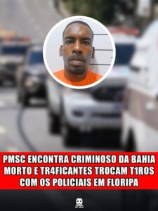 PMSC ENCONTRA CRIMINOSO DA BAHIA MORTO E TRAFICANTES TROCAM TIROS COM OS POLICIAIS EM FLORIPA