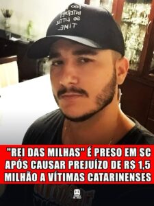 “REI DAS MILHAS” É PRESO EM SC APÓS CAUSAR PREJUÍZO DE R$ 1,5 MILHÃO A VÍTIMAS CATARINENSES
