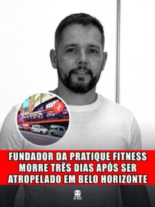 FUNDADOR DA PRATIQUE FITNESS MORRE TRÊS DIAS APÓS SER ATROPELADO EM BELO HORIZONTE