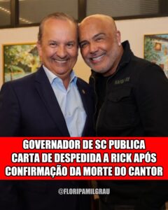 GOVERNADOR DE SC PUBLICA CARTA DE DESPEDIDA A RICK APÓS CONFIRMAÇÃO DA MORTE DO CANTOR