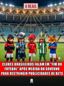 CLUBES BRASILEIROS FALAM EM "FIM DO FUTEBOL" APÓS MEDIDA DO GOVERNO PARA RESTRINGIR PUBLICIDADES DE BETS