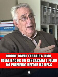 MORRE DAVID FERREIRA LIMA, IDEALIZADOR DA RESSACADA E FILHO DO PRIMEIRO REITOR DA UFSC