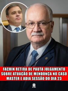 FACHIN RETIRA DE PAUTA JULGAMENTO SOBRE ATUAÇÃO DE MENDONÇA NO CASO MASTER E ADIA SESSÃO DO DIA 23