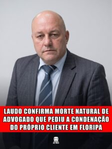 LAUDO CONFIRMA MORTE NATURAL DE ADVOGADO QUE PEDIU A CONDENAÇÃO DO PRÓPRIO CLIENTE EM FLORIPA