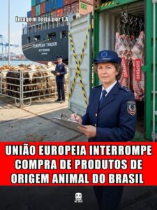 UNIÃO EUROPEIA INTERROMPE COMPRA DE PRODUTOS DE ORIGEM ANIMAL DO BRASIL