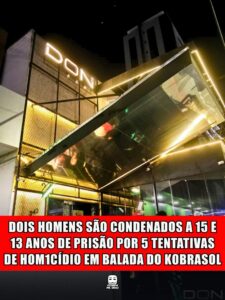 DOIS HOMENS SÃO CONDENADOS A 15 E 13 ANOS DE PRISÃO POR 5 TENTATIVAS DE HOMICÍDIO EM BALADA DO KOBRASOL