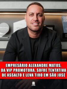 EMPRESÁRIO ALEXANDRE MATOS, DA VIP PROMOTORA, SOFRE TENTATIVA DE ASSALTO E LEVA TIRO EM SÃO JOSÉ