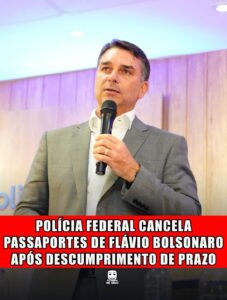 POLÍCIA FEDERAL CANCELA PASSAPORTES DE FLÁVIO BOLSONARO APÓS DESCUMPRIMENTO DE PRAZO